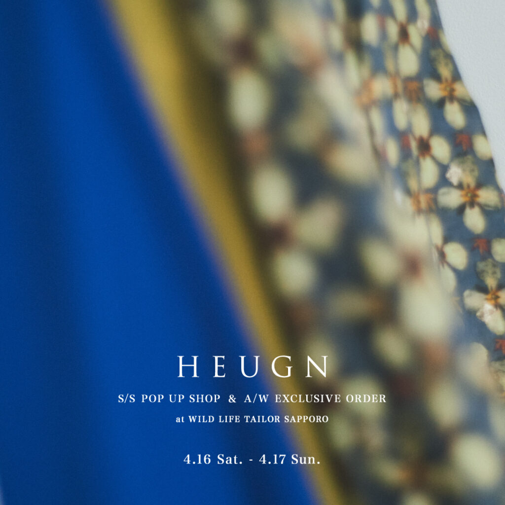 HEUGN POP UP SHOP & A/W EXCLUSIVE ORDER at WILD LIFE TAILOR SAPPORO