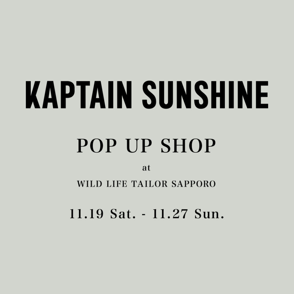 “KAPTAIN SUNSHINE POP-UP SHOP at WILD LIFE TAILOR SAPPORO”